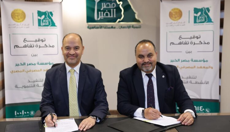 بروتوكول تعاون بين مؤسسة مصر الخير والمعهد المصرفي المصري لنشر الثقافة المالية وتعزيز الشمول المالي