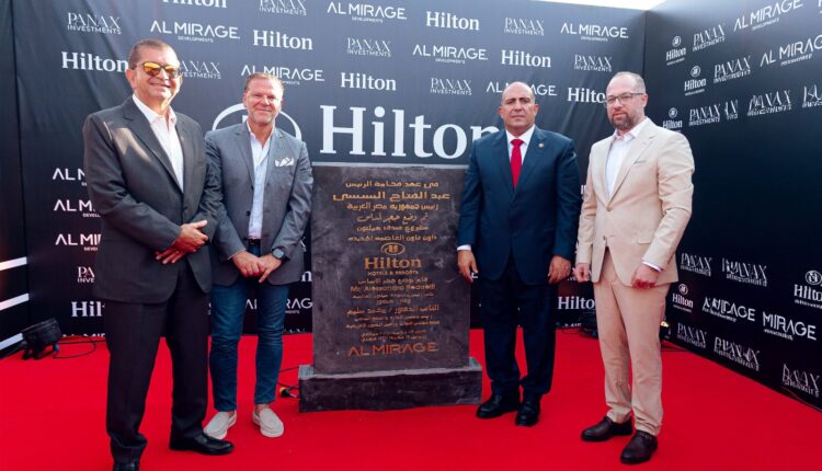 «الميراج للتطوير» تضع حجر الأساس لمشروع «هيلتون تاور» وفندق «هيلتون العاصمة» بحضور ممثل «هيلتون العالمية»